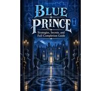BLUE PRINCE Strategies, Secrets, and Full Completion Guide