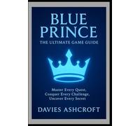 Blue Prince: The Ultimate Game Guide: “Master Every Quest, Conquer Every Challenge, Uncover Every Secret”
