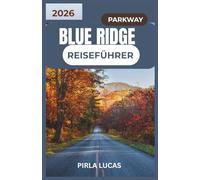 BLUE RIDGE PARKWAY REISEFÜHRER 2026: Entdecken Sie malerische Strecken, charmante Bergdörfer und unvergessliche Naturerlebnisse entlang Amerikas beliebtester Straße.