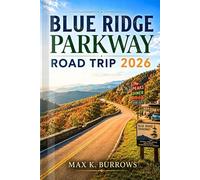 BLUE RIDGE PARKWAY ROAD TRIP GUIDE 2026: Explore Scenic Mountain Drives, Waterfalls, Charming Small Towns, Hiking Trails, and Itineraries for a Seamless Adventure