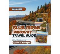Blue Ridge Parkway Travel Guide 2025-2026 (Full-Color): A Complete Road Trip Companion with Maps, Scenic Stops, Hiking Trails, Towns, and Itineraries for America’s Most Beautiful Drive
