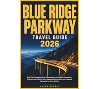 Blue Ridge Parkway Travel Guide 2026: Road Trip Companion from Shenandoah to the Smoky Mountains - Scenic Drives, Hiking Trails, Appalachian Overlooks, and Seasonal Strategies for Every District