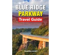 BLUE RIDGE PARKWAY TRAVEL GUIDE: Discover the Heart of Appalachia: Scenic Drives, Waterfalls, Hiking Trails & Cultural Treasures from Virginia to North Carolina