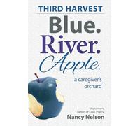 Blue.River.Apple. THIRD HARVEST: A Caregiver’s Orchard. Alzheimer’s. Letters of Love. Poetry.