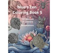 Blue’s Zen coloring book 5. 130 Mandala da colorare: Un libro rilassante con 130 magnifici Mandala scelti da Blue per bambini e adulti. A Relaxing ... 130 Beautiful Mandalas for Kids and Adults.