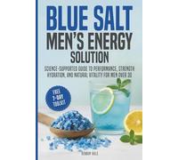 Blue Salt Men’s Energy Solutions: Science-Supported Guide to Performance, Strength, Hydration, and Natural Vitality for Men Over 30 (Everyday Wellness Solutions Series)
