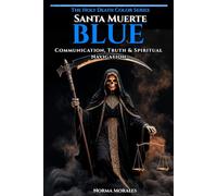 Blue Santa Muerte: Communication, Truth & Spiritual Navigation - The Complete Guide to the Blue Mantle: Old School Protocol, Divine Speech, Ancestral ... Sovereign Voice (The Holy Death Color Series)