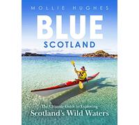 Blue Scotland: A Complete Guide to Exploring Scotland's Wild Waters: The Ultimate Guide to Exploring Scotland's Wild Waters
