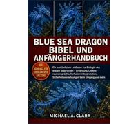 BLUE SEA DRAGON BIBEL UND ANFÄNGERHANDBUCH: Ein ausführlicher Leitfaden zur Biologie des Blauen Seadrachen - Ernährung, Lebensraumansprüche, ... Sicherheitsvorkehrungen beim Umgang und mehr.