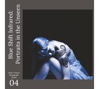 Blue Shift Infrared: Portraits in the Unseen: Experiments in light, spectrum, and hidden portraiture (Mark T Hayes Monographs)