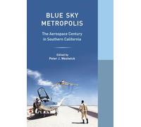 Blue Sky Metropolis: The Aerospace Century in Southern California (Western Histories)