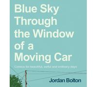 Blue Sky Through the Window of a Moving Car: Visual Poems About Love, Loss and Everyday Life