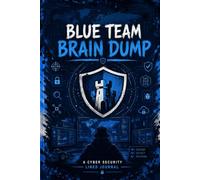 Blue Team Brain Dump: Essential Lined Journal for Cybersecurity Professionals to Document Incidents, Strategies, and Defense Tactics