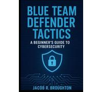 Blue Team Defender Tactics: A Beginner’s Guide to Cybersecurity