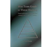 Blue Team Guide to Threat Hunting: Attack Techniques, Understanding Normal, and Persistent Hunting