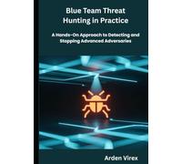 Blue Team Threat Hunting in Practice: A Hands-On Approach to Detecting and Stopping Advanced Adversaries