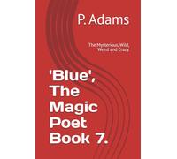 'Blue', The Magic Poet Book 7.: The Mysterious, Wild, Weird and Crazy.