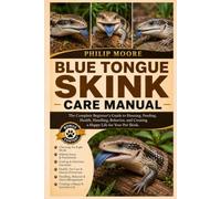 BLUE TONGUE SKINK CARE MANUAL: The Complete Beginner’s Guide to Housing, Feeding, Health, Handling, Behavior, and Creating a Happy Life for Your Pet Skink.