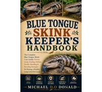 BLUE TONGUE SKINK KEEPER'S HANDBOOK: The Complete Blue Tongue Skink Care Guide: Proven Setup, Feeding, Habitat, Health, Handling & Breeding Strategies for Raising a Healthy, Long-Lived Pet Lizard