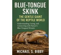 Blue-Tongue Skink: The Gentle Giant of the Reptile World: Understanding, Caring, and Connecting with Nature’s Blue-Tongued Wonder