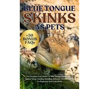 BLUE TONGUE SKINKS AS PETS: The Complete Care Guide For Blue Tongue Skink Owners: Habitat Setup, Feeding, Handling, Behavior, And Health Tips For Beginners And Enthusiasts