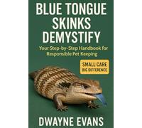 BLUE TONGUE SKINKS DEMYSTIFY: Your Step-by-Step Handbook for Responsible Pet Keeping