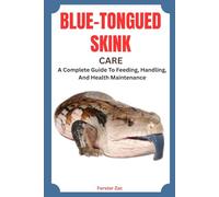 BLUE-TONGUED SKINK CARE: A Complete Guide To Feeding, Handling, And Health Maintenance