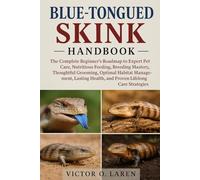 BLUE TONGUED SKINK: The Complete Beginner’s Roadmap to Expert Pet Care, Nutritious Feeding, Breeding Mastery, Thoughtful Grooming, Optimal Habitat ... Health, and Proven Lifelong Care Strategies