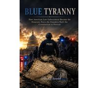 Blue Tyranny: How American Law Enforcement Became the Domestic Force the Founders Built the Constitution to Prevent (The Broken Republic Series)