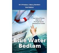 Blue Water Bedlam: Four Retired Friends, A Newish Yacht, A Great Adventure, and a Boatload of Trouble: 23 (Works by B G Preston / Barry Sanders)