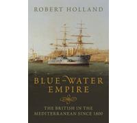 Blue-Water Empire: The British in the Mediterranean since 1800