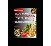 BLUE ZONE DIET COOKBOOK FOR SENIORS: Unlock the Secrets of Longevity with Easy, Anti-Inflammatory Recipes for Seniors