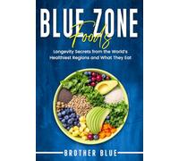 Blue Zone Foods: Longevity Secrets from the World's Healthiest Regions and What They Eat (Brother Blue Books)
