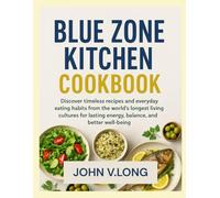 BLUE ZONE KITCHEN COOKBOOK: Discover timeless recipes and everyday eating habits from the world longest living cultures for lasting energy, balance, and better well being