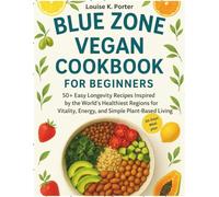 Blue Zone Vegan Cookbook for Beginners: 50 + Easy Longevity Recipes Inspired by the World’s Healthiest Regions for Vitality, Energy, and Simple Plant-Based Living