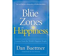 Blue Zones of Happiness, The: Lessons From the World's Happiest People (The Blue Zones)