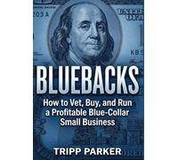 Bluebacks: How to Vet, Buy, and Run a Profitable Blue-Collar Small Business