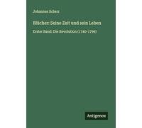 Blücher: Seine Zeit und sein Leben: Erster Band: Die Revolution (1740-1799)