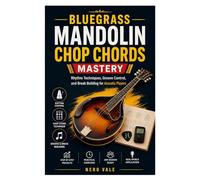 BLUEGRASS MANDOLIN CHOP CHORDS MASTERY: Rhythm Techniques, Groove Control, and Break Building for Acoustic Players