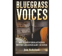 Bluegrass Voices: My Conversations with Legendary Icons