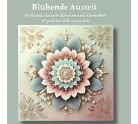 Blühende Auszeit: Anti-Stress: 50 Mandalas für Erwachsene und Affirmationen für postives Denken