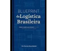 Blueprint da Logística Brasileira: O plano completo para dominar processos, tecnologias e operações no país