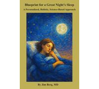 Blueprint for a Great Night’s Sleep: A Personalized, Holistic, Science-Based Approach (The writings of Jim Berg, MD)
