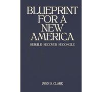Blueprint for a New America: Six Pillars to Rebuild, Recover and Reconcile (The American Renewal Trilogy)