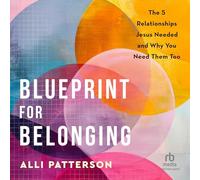 Blueprint for Belonging: The 5 Relationships Jesus Needed and Why You Need Them Too