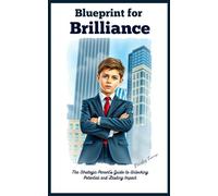 Blueprint for Brilliance: The Strategic Parent's Guide to Unlocking Potential and Lasting Impact (Raising Winners and Champions)