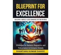 Blueprint for Excellence: Building a World-Class Banking System in India: Strategies for Bankers, Regulators, and Policymakers to Compete Globally