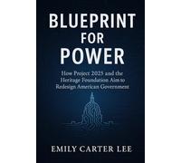 BLUEPRINT FOR POWER: How Project 2025 and the Heritage Foundation Aim to Redesign American Government.