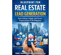 Blueprint for Real Estate Lead Generation: How to Attract, Engage, and Convert Property Buyers in the Philippines (Built to Sell)