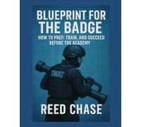 Blueprint for the Badge: How to Prep, Train & Succeed Before the Academy
